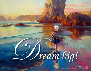 When it comes to helping our children achieve their goals and dreams, we are a pretty important factor. Dream Big poster by Steve Henderson
