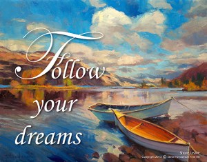 If you don't have yacht, but you do have a rowboat, then use the rowboat. Follow Your Dreams poster by Steve Henderson