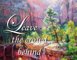 Literally and figuratively, it's important to leave the crowd and noise behind on a regular basis. Leave the Crowd Behind poster, based on Last Light in Zion, at Steve Henderson Fine Art
