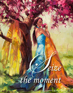 Take what you have, and run with it. Seize the Moment poster, based upon Blossom original painting by Steve Henderson.